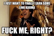 After seeing the EXACT same link on the EXACT same sub that I posted six hours prior make it to the front page with  karma to my  this is what I have to say 