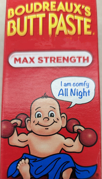 Aint nothing like max strength buttpaste