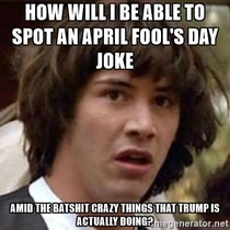 April Fools Day is gonna be rough this year