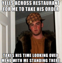 As a waiter I always seem to get this guy when its busy Scumbag Customer
