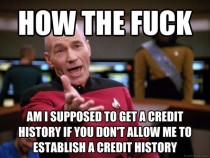 As a  year old with a steady job and no debt getting denied a credit card because I pay for everything with debit