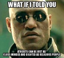 As an athiest myself I find this more and more true especially here on reddit