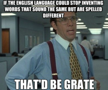 As an immigrant trying to learn English this is frustrating