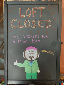 Boss asked me to make a sign about our loft being closed for a private event I think I nailed it