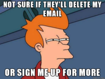 Every time I write down my email and click unsubscribe from spam