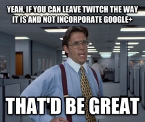 Google recently bought Twitchtv for  billion I fear itll be a repeat of what happened to YouTube