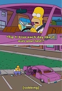 Homer live everyday like its your last