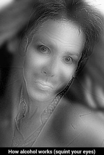 How alcohol works Squint your eyes