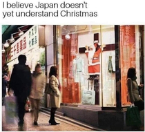 I believe Japan doesnt yet understand Christmas