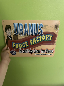 I bought this sign from a place called Uranus Ive never seen more hilarious and brilliant marketing