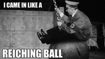 I came in like a reiching ball