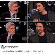 I cant believe he killed Harrison Ford twice