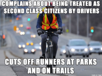 I do a lot of running outdoors on trails and the hypocrisy of some scumbag cyclists is almost unbelievable