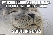 I dont have to wait  years for the sequel to Guardians of the Galaxy