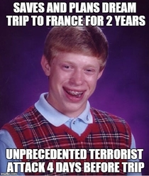 I feel sorry for France its people and my cousin she might still go though
