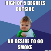 I hate the cold but it does make quitting a little easier