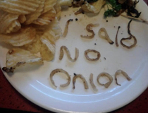 I said no onion