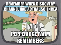 I used to watch only Discovery channel when I was young Tried looking at program guide the other day for current programming and I am pissed