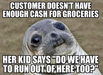 I work at a grocery store I felt so bad