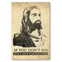 If you dont sin Jesus died for nothing