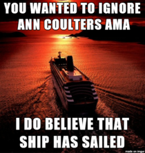 If you wanted to ignore the Ann Coulter AMA making all these memes about it was the wrong way to go