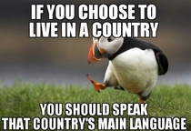 It doesnt matter which country You shouldnt expect everybody else to cater to you