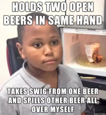 It was my first beer too I am not a smart man