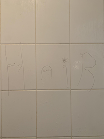 Just gonna start writing words in the hair my wife adheres to the shower wall