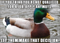 Learned this lesson when first looking for a job Dont be intimidated by the qualifications listed on a posting