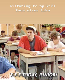 Listening to my kids Zoom class summed up oc