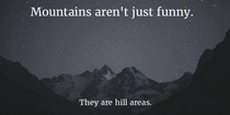 Mountains arent just funny