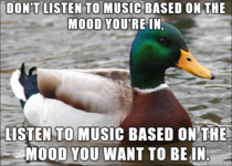My advice for when youre picking out music to listen to