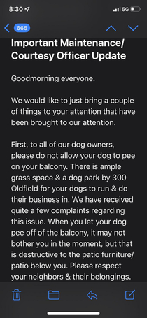 My apartment complex actually had to send an email out saying to not let your dogs piss on your balcony