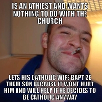 My buddy in response to the one about the guy who went to his nephews baptism