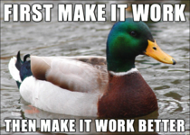 My dad told me this when I was in high school engineering Its really simple yet has helped me tremendously