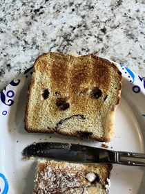 My daughters toast was angry at me this morning