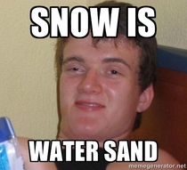 My friends enlightening description of snow