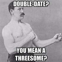 My overly manly uncle said this