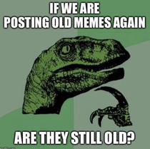 My thoughts on all these old memes