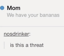 Never steal nosdrinkers bananas