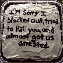 Nothing says sorry like a moist cake with a thoughtful inscription