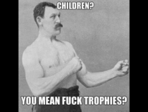 Overly manly man on children