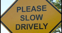 Please slow drively