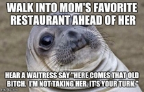Shes been going there for ten years Strangely enough that waitress disappeared right after we sat down