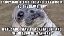 The thing is I had nothing to do with why he was fired but apparently he blamed me for it anyway