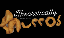 Theoretically Churros Based on the post amp name by uFar-Philosophy-