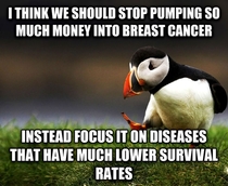 There are diseases besides breast cancer you know