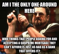This has always bugged me when people talk about the evil banks that caused the economic collapse