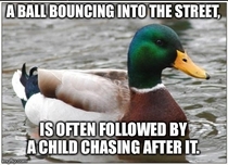 This piece of advice given to me when I first got my license may have saved a small childs life on my way to work this morning