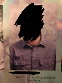 This was a senior quote at my high school The administrators tried to make us return all our yearbooks so they could censor it Luckily my friend sneaked away with an uncensored copy